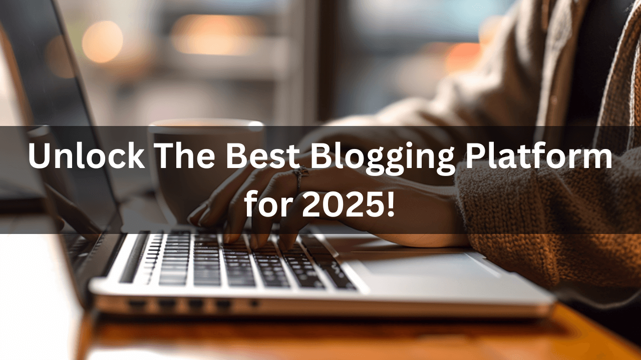 Unlock The Best Blogging Platform for 2025!